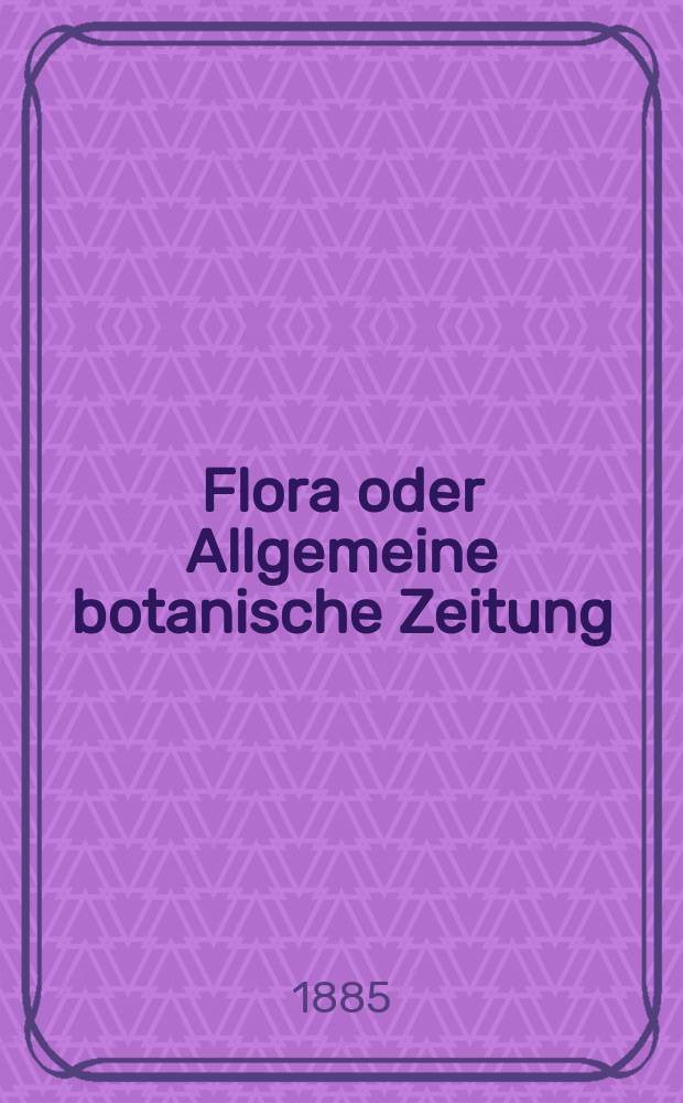 Flora oder Allgemeine botanische Zeitung : Hrsg. von der k. Bayer. botanischen Gesellschaft zu Regensburg. Jg.43(68) 1885, №18