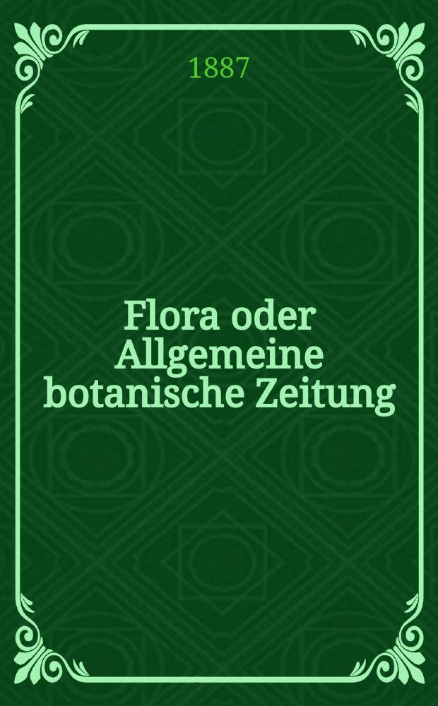 Flora oder Allgemeine botanische Zeitung : Hrsg. von der k. Bayer. botanischen Gesellschaft zu Regensburg. Jg.45(70) 1887, №8