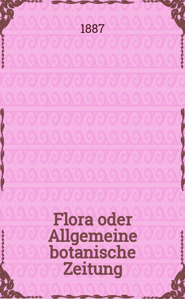 Flora oder Allgemeine botanische Zeitung : Hrsg. von der k. Bayer. botanischen Gesellschaft zu Regensburg. Jg.45(70) 1887, №16