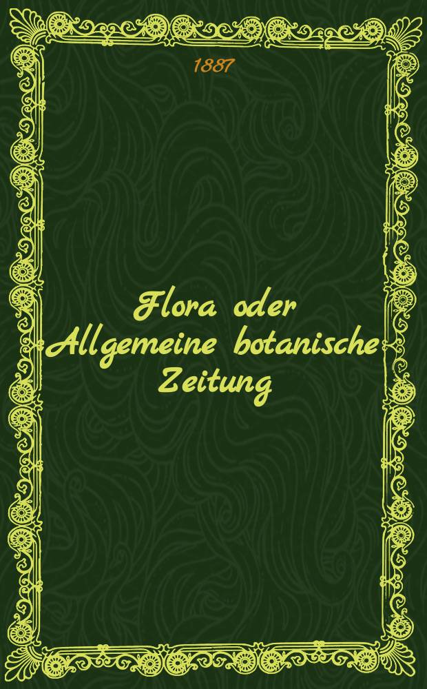 Flora oder Allgemeine botanische Zeitung : Hrsg. von der k. Bayer. botanischen Gesellschaft zu Regensburg. Jg.45(70) 1887, №29