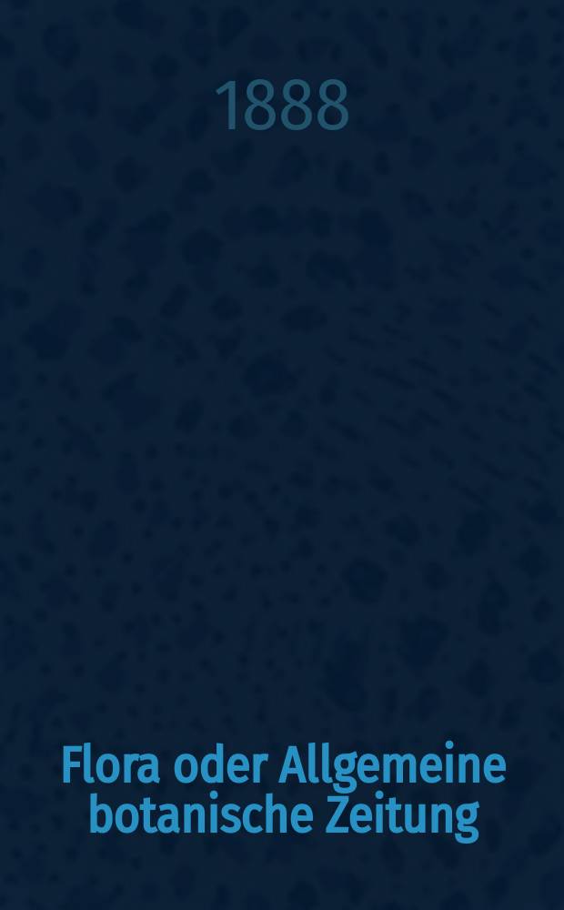 Flora oder Allgemeine botanische Zeitung : Hrsg. von der k. Bayer. botanischen Gesellschaft zu Regensburg. Jg.46(71) 1888, №14