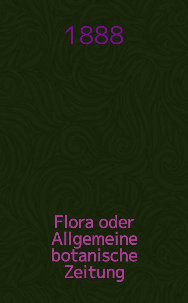 Flora oder Allgemeine botanische Zeitung : Hrsg. von der k. Bayer. botanischen Gesellschaft zu Regensburg. Jg.46(71) 1888, №18