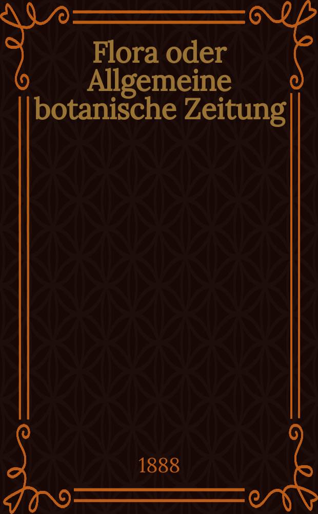 Flora oder Allgemeine botanische Zeitung : Hrsg. von der k. Bayer. botanischen Gesellschaft zu Regensburg. Jg.46(71) 1888, №20