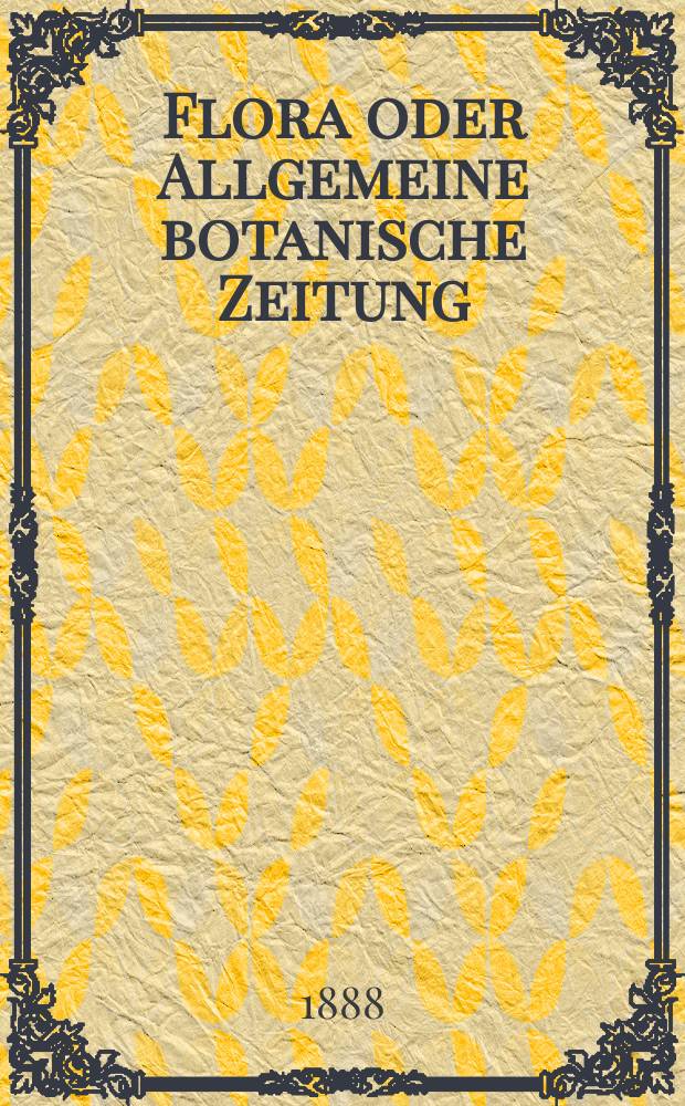 Flora oder Allgemeine botanische Zeitung : Hrsg. von der k. Bayer. botanischen Gesellschaft zu Regensburg. Jg.46(71) 1888, №21