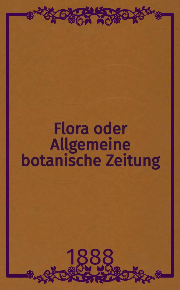 Flora oder Allgemeine botanische Zeitung : Hrsg. von der k. Bayer. botanischen Gesellschaft zu Regensburg. Jg.46(71) 1888, №33