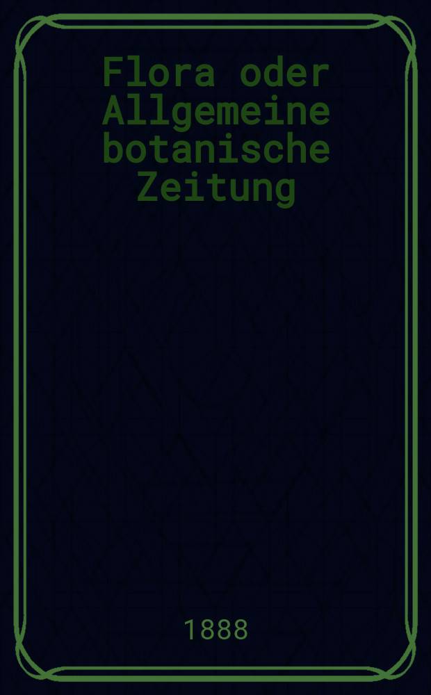 Flora oder Allgemeine botanische Zeitung : Hrsg. von der k. Bayer. botanischen Gesellschaft zu Regensburg. Jg.46(71) 1888, №35
