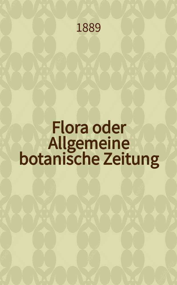 Flora oder Allgemeine botanische Zeitung : Hrsg. von der k. Bayer. botanischen Gesellschaft zu Regensburg. Jg.47(72) 1889, H.4