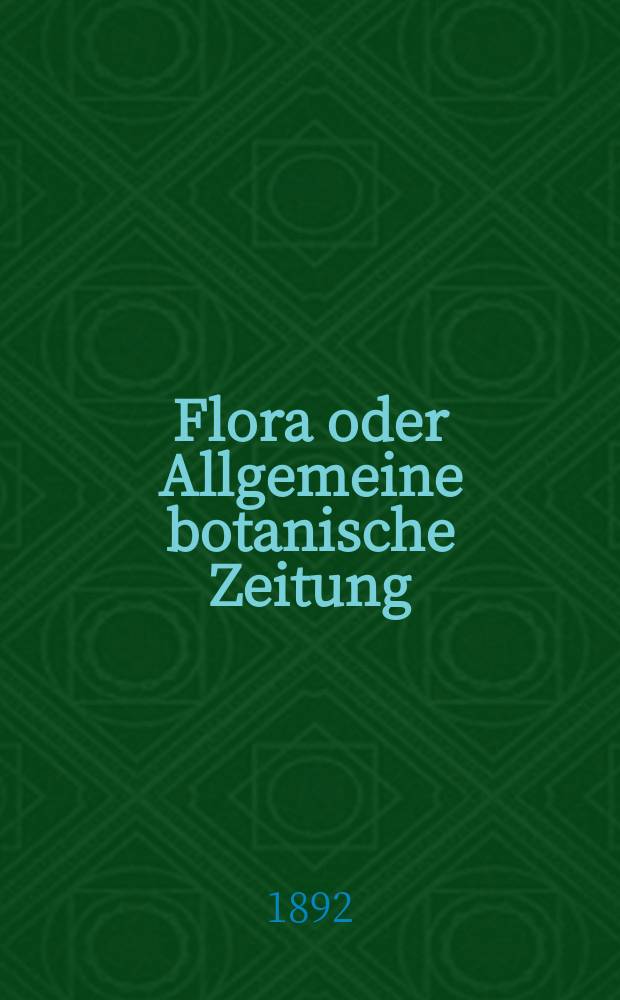 Flora oder Allgemeine botanische Zeitung : Hrsg. von der k. Bayer. botanischen Gesellschaft zu Regensburg. Jg.50(75) 1892, H.2