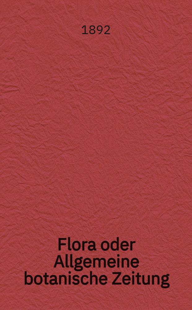 Flora oder Allgemeine botanische Zeitung : Hrsg. von der k. Bayer. botanischen Gesellschaft zu Regensburg. Bd.76