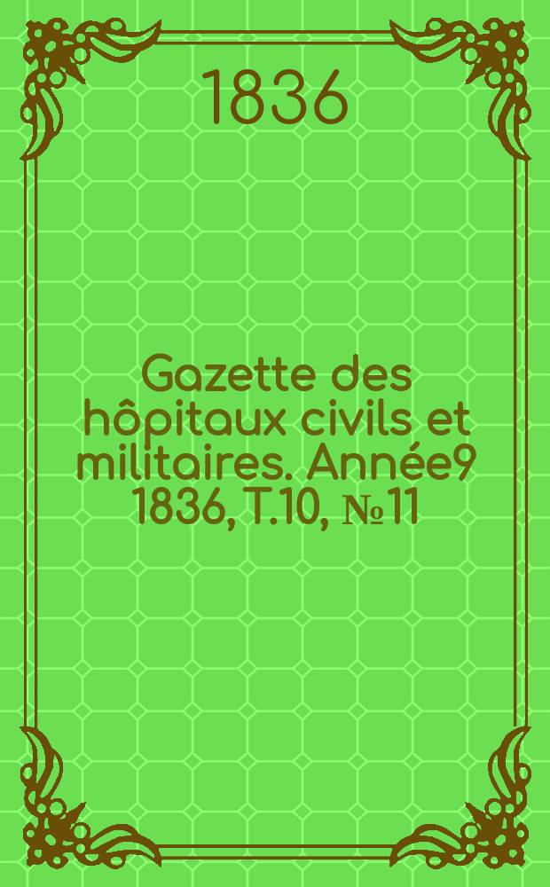 Gazette des hôpitaux civils et militaires. Année9 1836, T.10, №11
