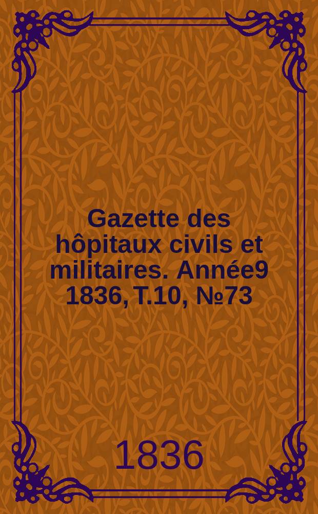 Gazette des hôpitaux civils et militaires. Année9 1836, T.10, №73
