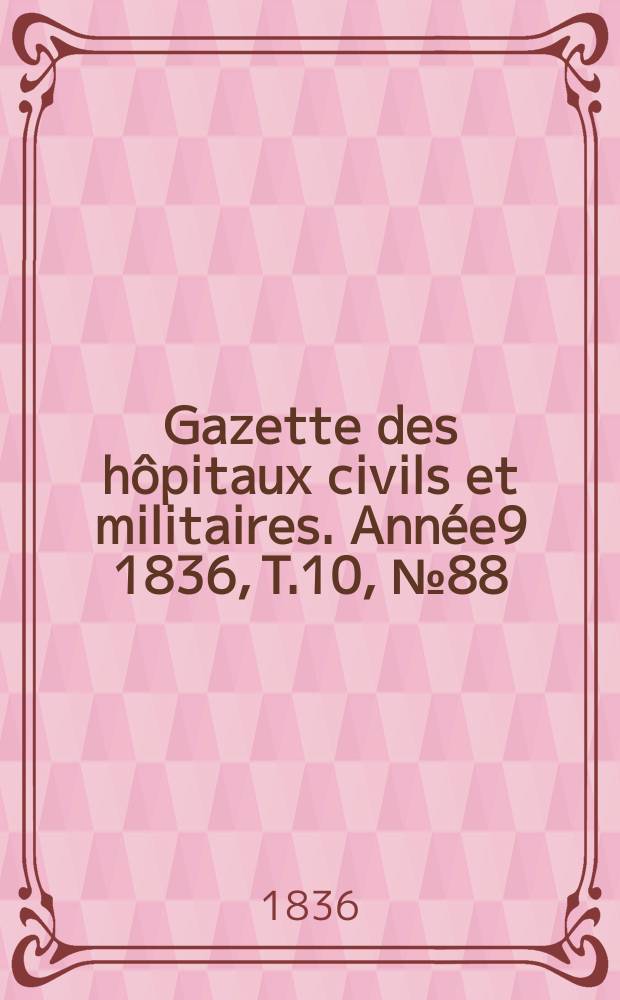 Gazette des hôpitaux civils et militaires. Année9 1836, T.10, №88