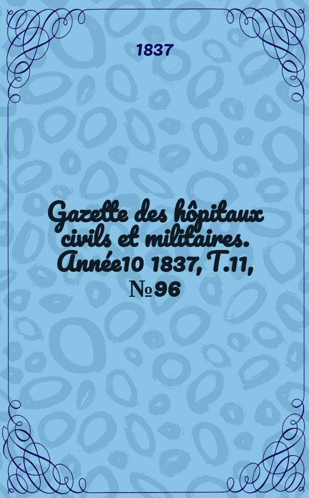 Gazette des hôpitaux civils et militaires. Année10 1837, T.11, №96