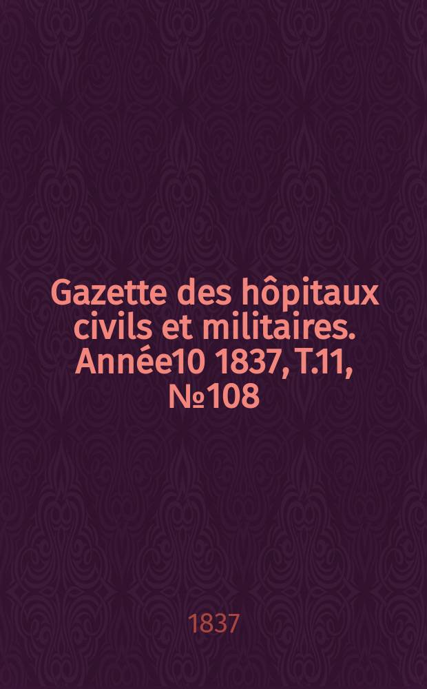 Gazette des hôpitaux civils et militaires. Année10 1837, T.11, №108