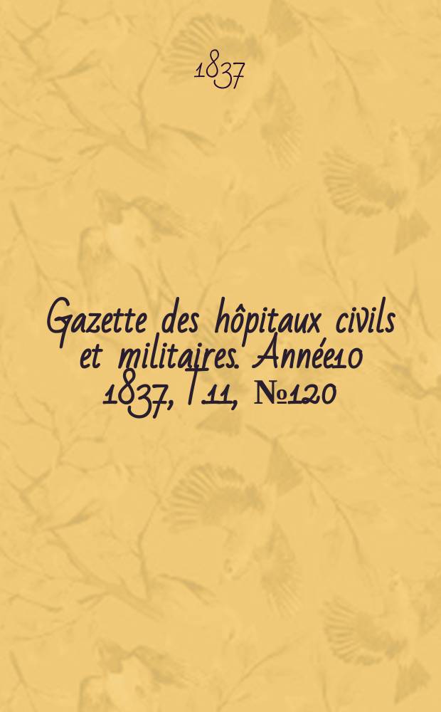 Gazette des hôpitaux civils et militaires. Année10 1837, T.11, №120