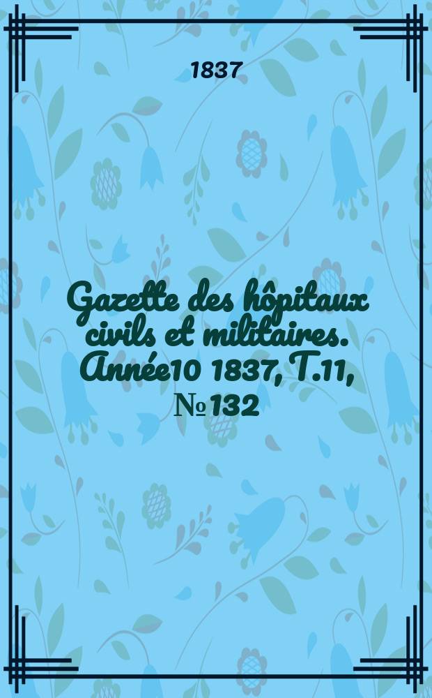 Gazette des hôpitaux civils et militaires. Année10 1837, T.11, №132