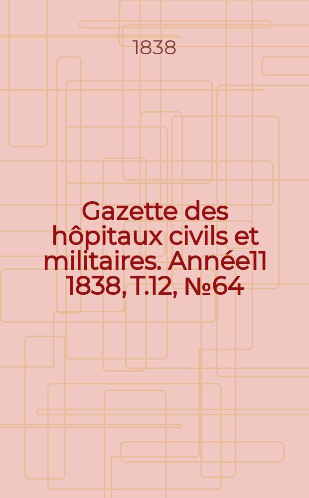 Gazette des hôpitaux civils et militaires. Année11 1838, T.12, №64