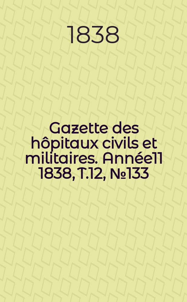 Gazette des hôpitaux civils et militaires. Année11 1838, T.12, №133
