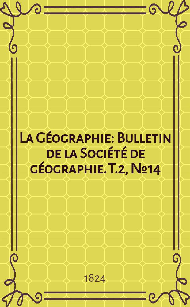 La Géographie : Bulletin de la Société de géographie. T.2, №14