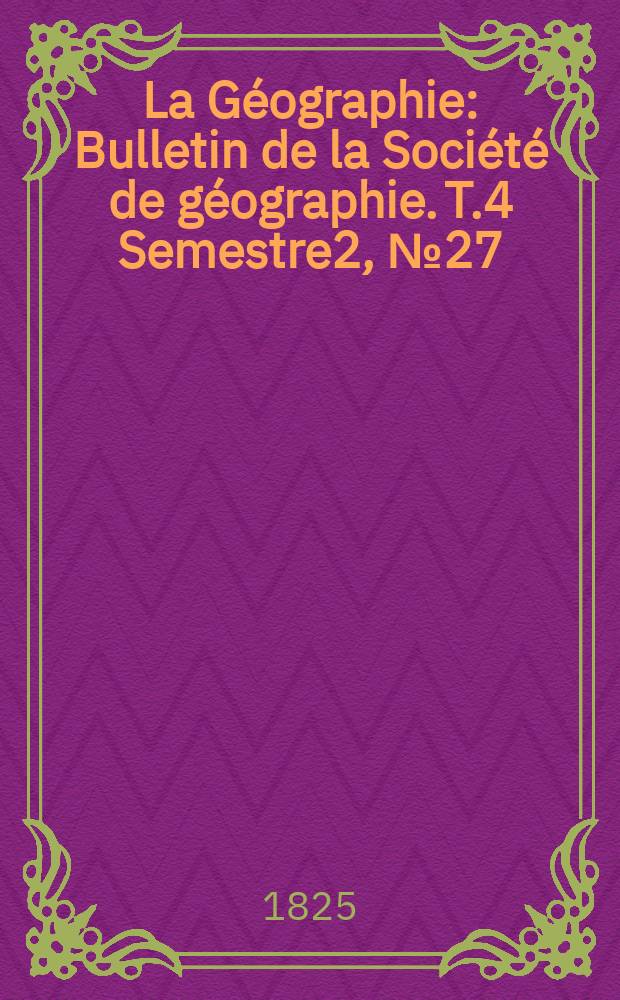 La Géographie : Bulletin de la Société de géographie. T.4 Semestre2, №27
