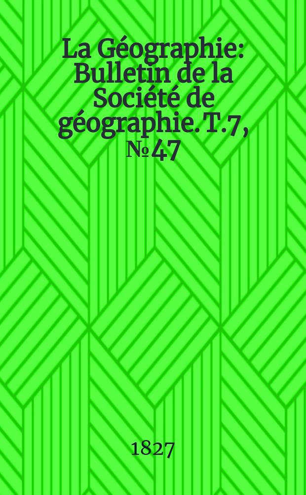 La Géographie : Bulletin de la Société de géographie. T.7, №47
