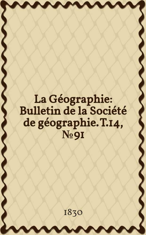 La Géographie : Bulletin de la Société de géographie. T.14, №91