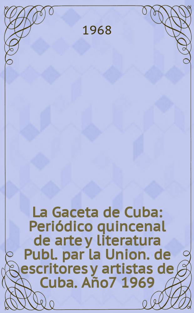 La Gaceta de Cuba : Peri&oacute;dico quincenal de arte y literatura Publ. par la Union. de escritores y artistas de Cuba. A&ntilde;o7 1969/1970, №[73]