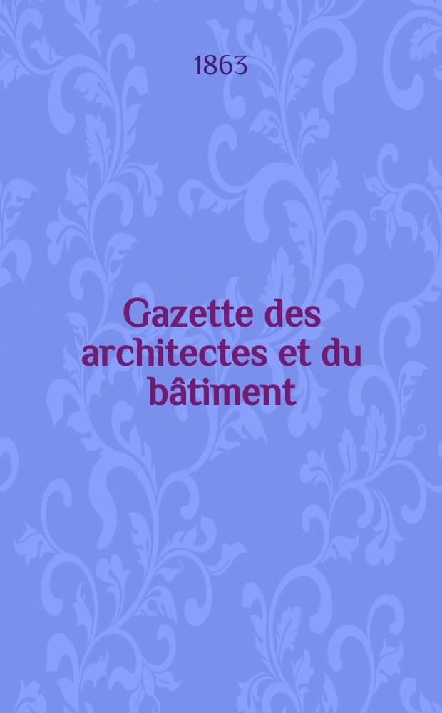 Gazette des architectes et du bâtiment : Revue bi- mensuelle. Année1 1863, №15