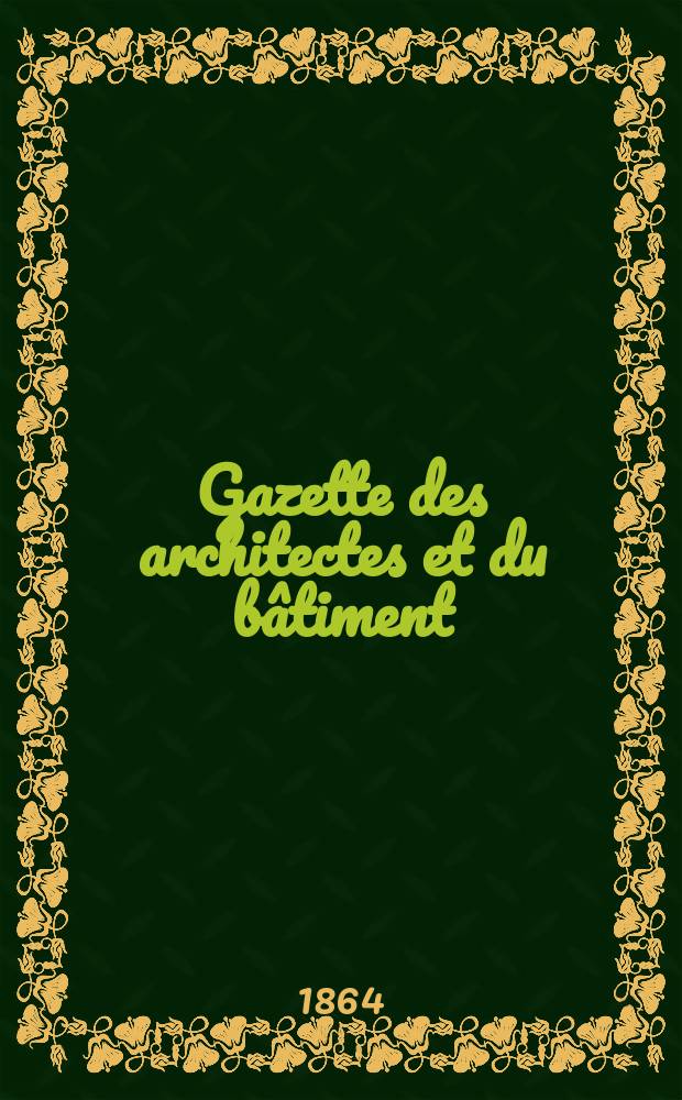 Gazette des architectes et du bâtiment : Revue bi- mensuelle. Année2 1864, №7