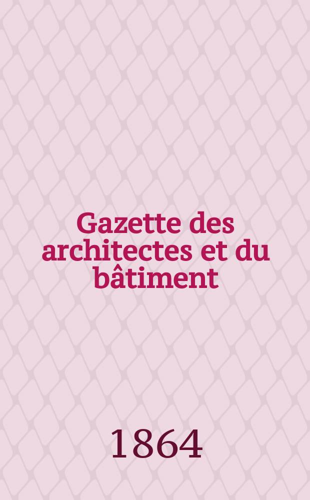 Gazette des architectes et du bâtiment : Revue bi- mensuelle. Année2 1864, №11