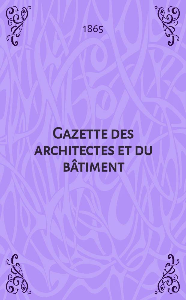 Gazette des architectes et du bâtiment : Revue bi- mensuelle. Année3 1865, №9