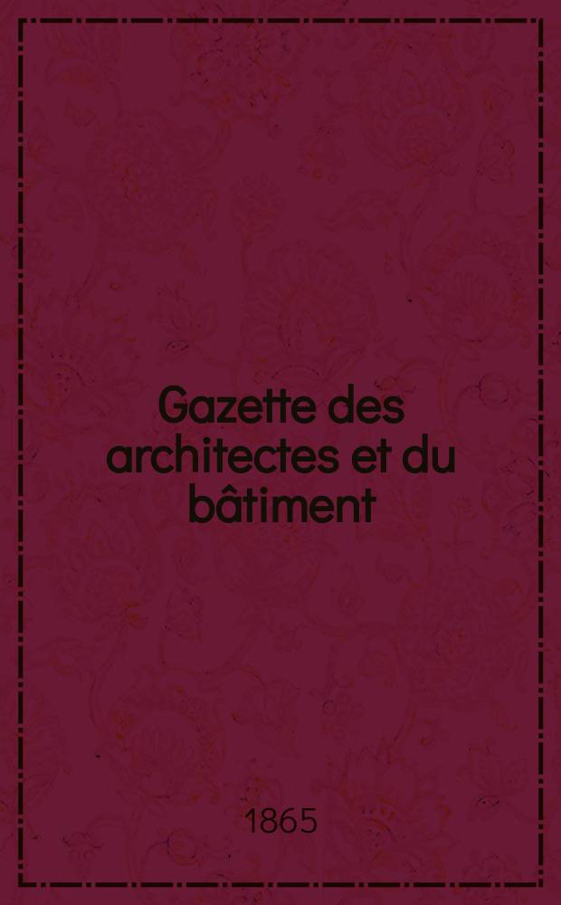 Gazette des architectes et du bâtiment : Revue bi- mensuelle. Année3 1865, №22