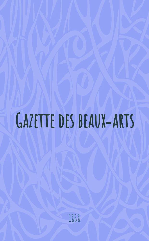 Gazette des beaux-arts : Courrier Européen de l'art et de la curiosité. Année10 1868, T.24