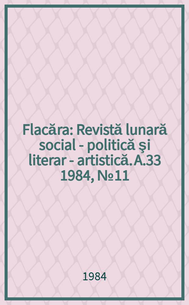 Flacăra : Revistă lunară social - politică şi literar - artistică. A.33 1984, №11(1500)