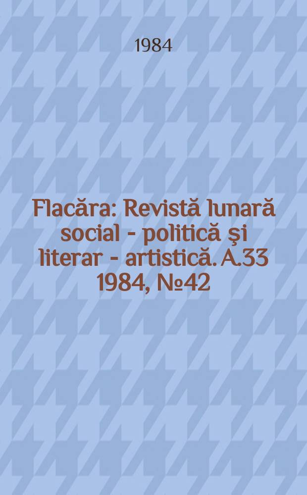 Flacăra : Revistă lunară social - politică şi literar - artistică. A.33 1984, №42(1531)