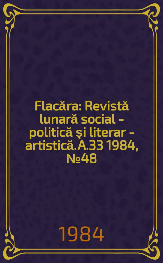 Flacăra : Revistă lunară social - politică şi literar - artistică. A.33 1984, №48(1537)
