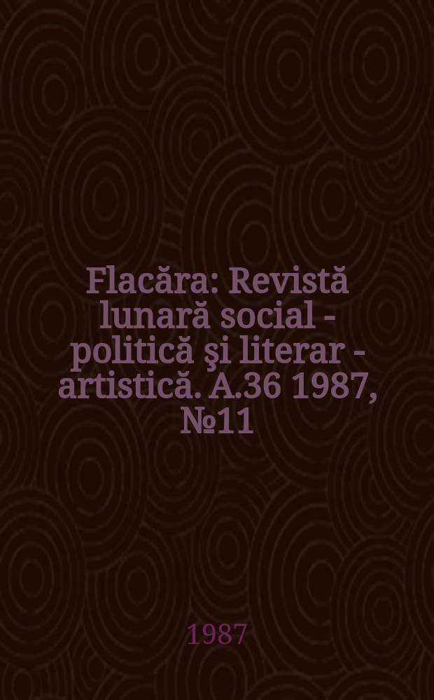 Flacăra : Revistă lunară social - politică şi literar - artistică. A.36 1987, №11(1656)