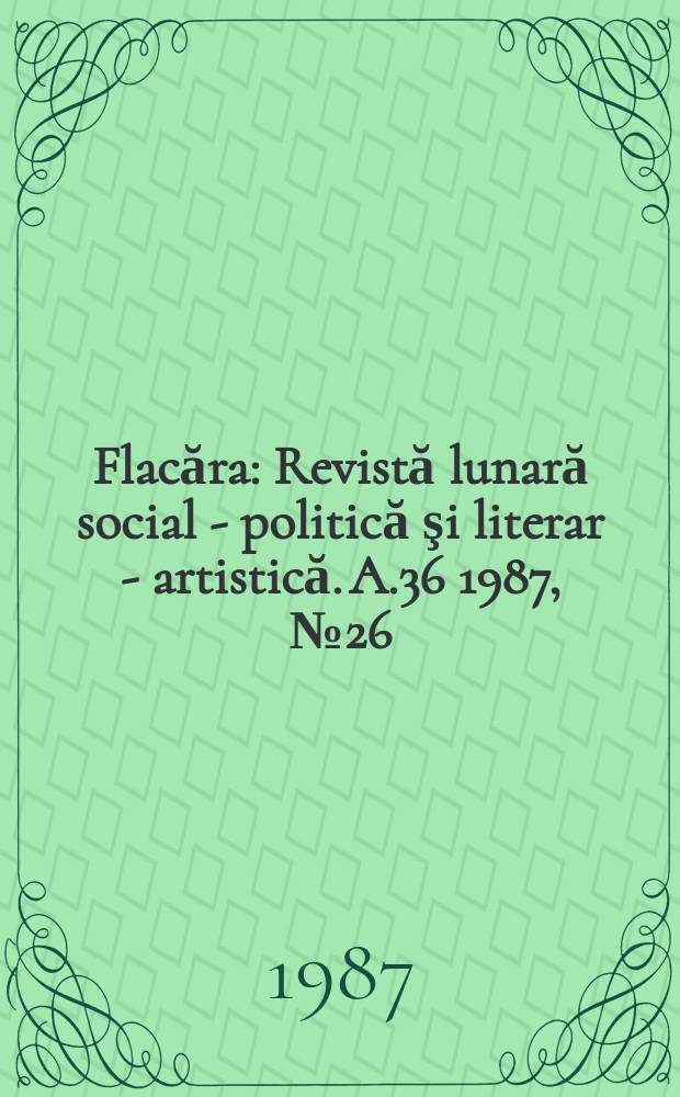 Flacăra : Revistă lunară social - politică şi literar - artistică. A.36 1987, №26(1671)