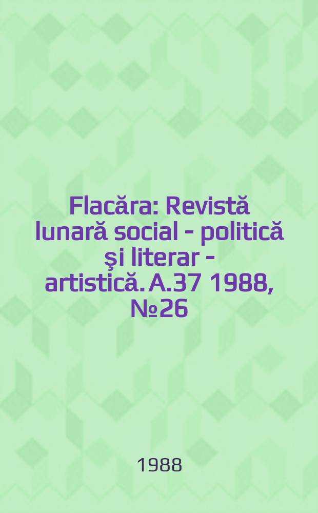 Flacăra : Revistă lunară social - politică şi literar - artistică. A.37 1988, №26