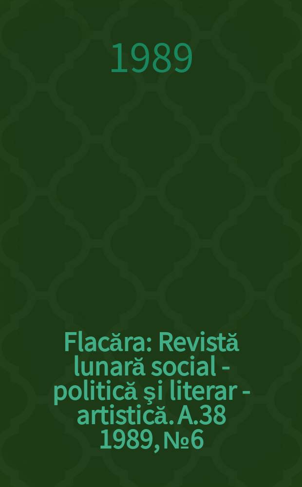 Flacăra : Revistă lunară social - politică şi literar - artistică. A.38 1989, №6