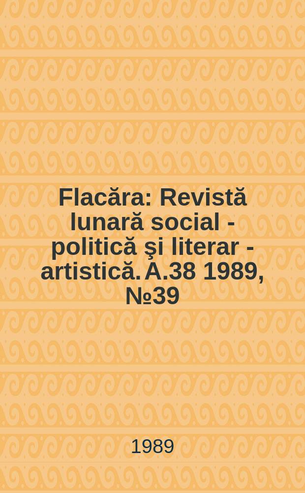 Flacăra : Revistă lunară social - politică şi literar - artistică. A.38 1989, №39