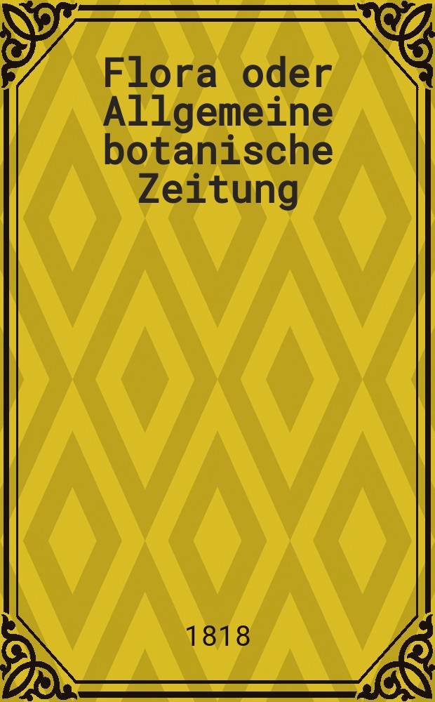 Flora oder Allgemeine botanische Zeitung : Hrsg. von der k. Bayer. botanischen Gesellschaft zu Regensburg. Jg.1 1818, №2