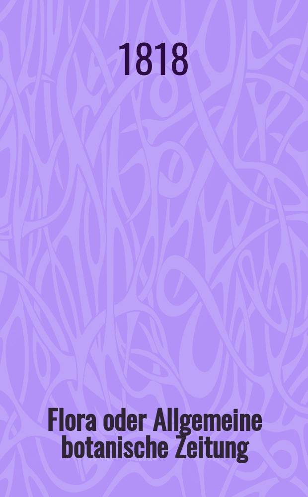 Flora oder Allgemeine botanische Zeitung : Hrsg. von der k. Bayer. botanischen Gesellschaft zu Regensburg. Jg.1 1818, №4