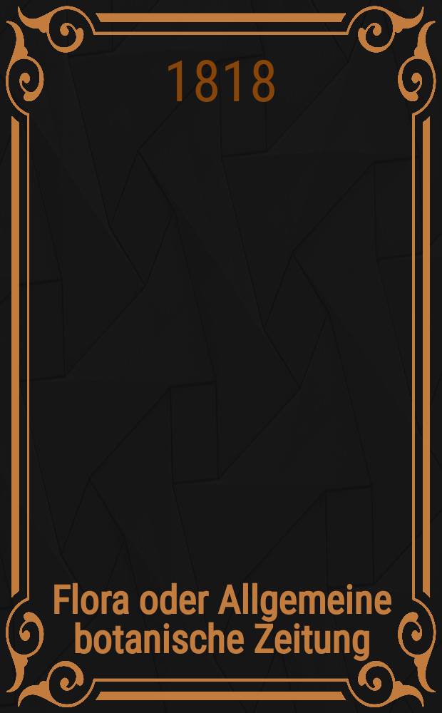 Flora oder Allgemeine botanische Zeitung : Hrsg. von der k. Bayer. botanischen Gesellschaft zu Regensburg. Jg.1 1818, №9