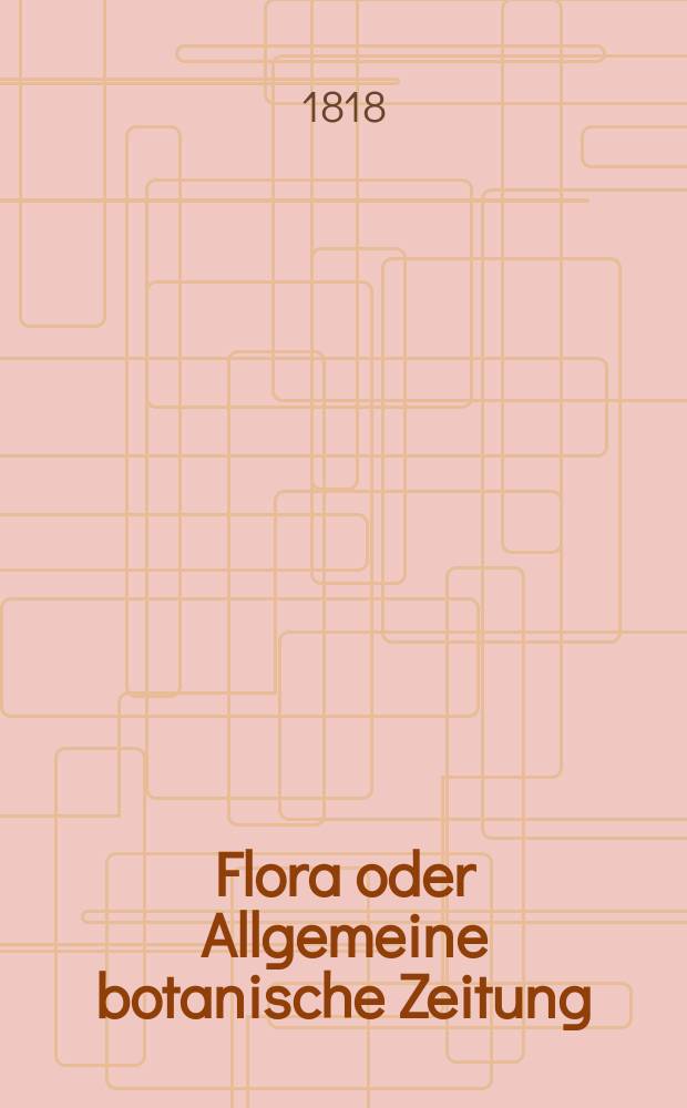 Flora oder Allgemeine botanische Zeitung : Hrsg. von der k. Bayer. botanischen Gesellschaft zu Regensburg. Jg.1 1818, №24