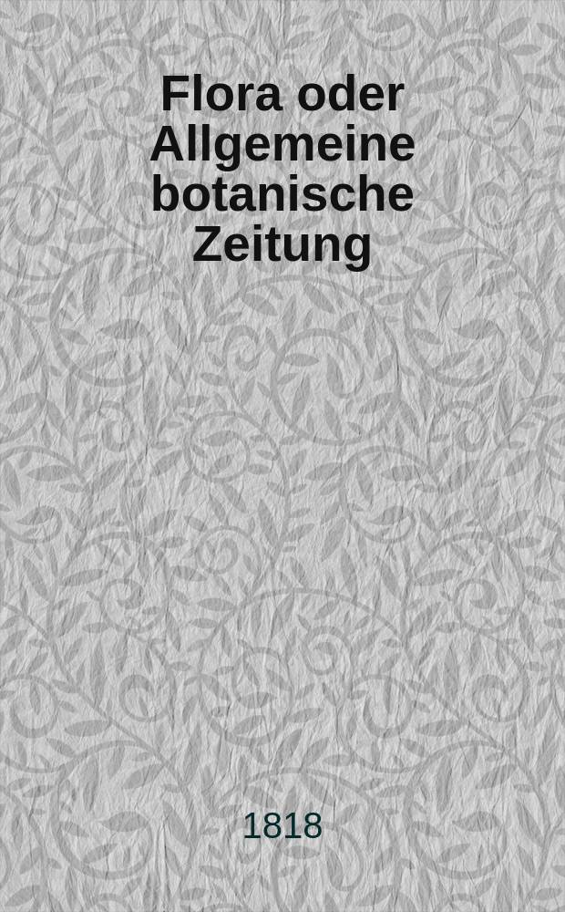 Flora oder Allgemeine botanische Zeitung : Hrsg. von der k. Bayer. botanischen Gesellschaft zu Regensburg. Jg.1 1818, №27