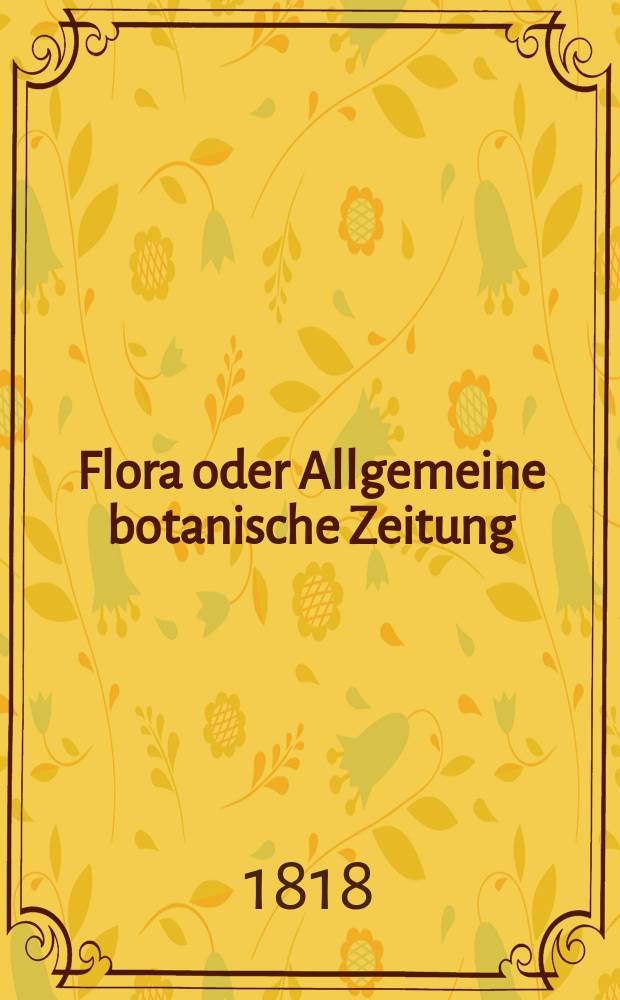 Flora oder Allgemeine botanische Zeitung : Hrsg. von der k. Bayer. botanischen Gesellschaft zu Regensburg. Jg.1 1818, №28
