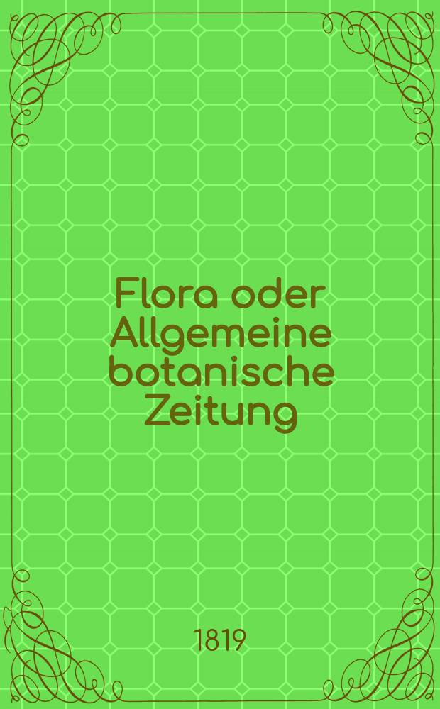 Flora oder Allgemeine botanische Zeitung : Hrsg. von der k. Bayer. botanischen Gesellschaft zu Regensburg. Jg.2 1819, Bd.1, №9
