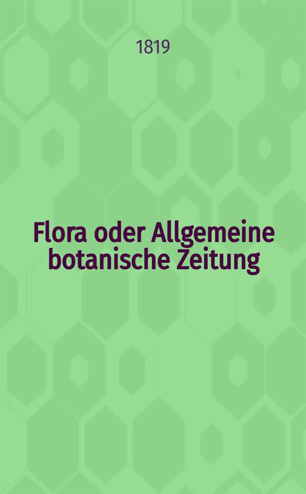 Flora oder Allgemeine botanische Zeitung : Hrsg. von der k. Bayer. botanischen Gesellschaft zu Regensburg. Jg.2 1819, Bd.1, №22