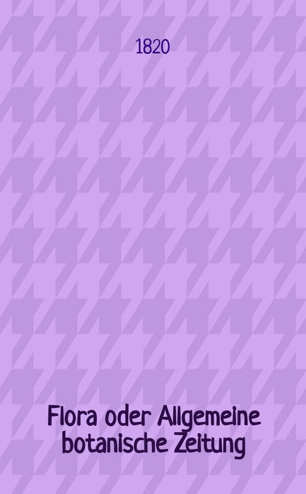 Flora oder Allgemeine botanische Zeitung : Hrsg. von der k. Bayer. botanischen Gesellschaft zu Regensburg. Jg.3 1820, Bd.1, №12